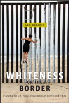 Whiteness on the Border : Mapping the US Racial Imagination in Brown and White, Hardback Book Whiteness on the Border : Mapping the US Racial Imagination in Brown and White, Hardback Book