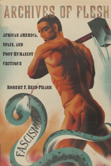 Archives of Flesh : African America, Spain, and Post-Humanist Critique, Hardback Book Archives of Flesh : African America, Spain, and Post-Humanist Critique, Hardback Book