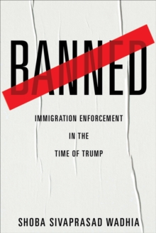 Banned : Immigration Enforcement in the Time of Trump