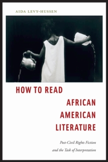 How to Read African American Literature : Post-Civil Rights Fiction and the Task of Interpretation, Hardback Book How to Read African American Literature : Post-Civil Rights Fiction and the Task of Interpretation, Hardback Book