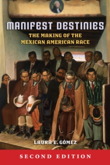 Manifest Destinies, Second Edition : The Making of the Mexican American Race, Paperback / softback Book Manifest Destinies, Second Edition : The Making of the Mexican American Race, Paperback / softback Book