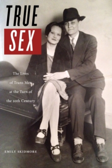 True Sex : The Lives of Trans Men at the Turn of the Twentieth Century