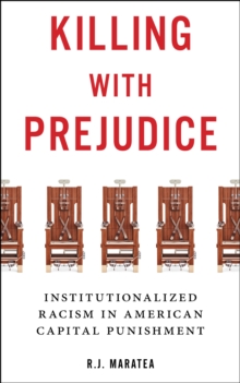 Killing with Prejudice : Institutionalized Racism in American Capital Punishment