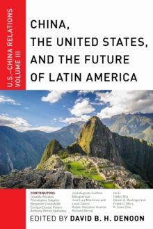 China, The United States, and the Future of Latin America : U.S.-China Relations, Volume III, Hardback Book China, The United States, and the Future of Latin America : U.S.-China Relations, Volume III, Hardback Book