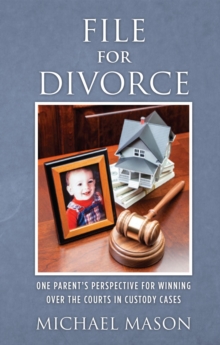 File For Divorce: One Parent's Perspective For Winning Over The Courts In Custody Cases