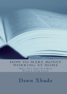 How To Make Money Working At Home: Make A Years Salary In A Month Writing & Selling Ebooks