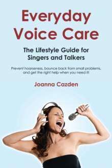 Everyday Voice Care : The Lifestyle Guide for Singers and Talkers