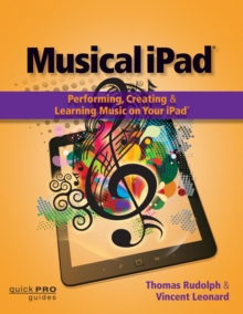 Musical iPad : Performing, Creating and Learning Music on Your iPad