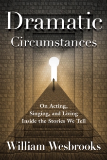 Dramatic Circumstances : On Acting, Singing and Living Inside the Stories We Tell