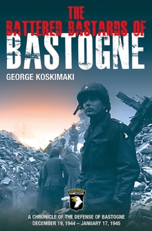 The Battered Bastards of Bastogne : A Chronicle of the Defense of Bastogne December 19, 1944-January 17, 1945