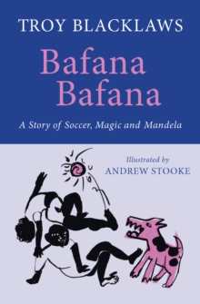 Bafana Bafana : A Story of Soccer, Magic and Mandela