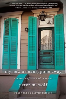 My New Orleans, Gone Away : A Memoir Of Loss And Renewal