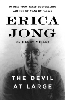 The Devil at Large : Erica Jong on Henry Miller