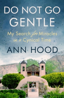 Do Not Go Gentle : My Search for Miracles in a Cynical Time