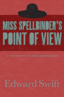 Miss Spellbinder's Point of View : A Biography of the Imagination