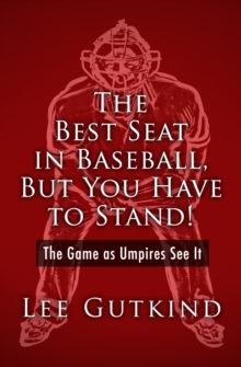 The Best Seat in Baseball, But You Have to Stand! : The Game as Umpires See It