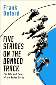 Five Strides on the Banked Track : The Life and Times of the Roller Derby