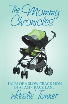 The Mommy Chronicles : Tales of a Slow-Track Mom in a Fast-Track Lane