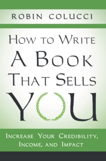 How to Write a Book That Sells You : Increase Your Credibility, Income, and Impact