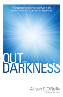 Out of the Darkness : An Inspirational Story of Survival in the Face of Stroke and Locked-In Syndrome