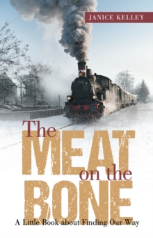 The Meat on the Bone : A Little Book About Finding Our Way