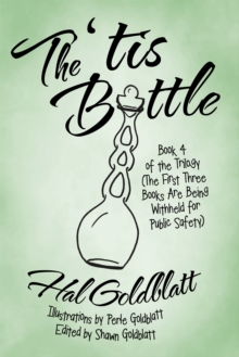 The 'Tis Bottle : Book 4 of the Trilogy  (The First Three Books Are Being Withheld for Public Safety)