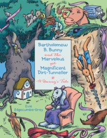 Bartholomew B. Bunny and the Marvelous and Magnificent Dirt-Tunneller : A Bunny'S Tale