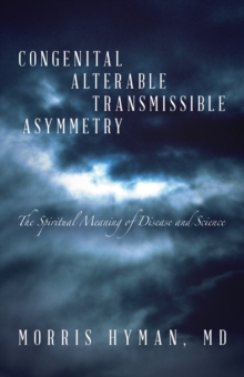 Congenital Alterable Transmissible Asymmetry : The Spiritual Meaning of Disease and Science