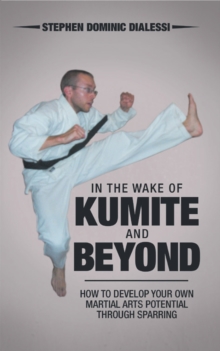 In the Wake of Kumite and Beyond : How to Develop Your Own Martial Arts Potential Through Sparring