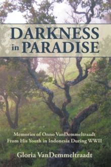 Darkness in Paradise : Memories of Onno Vandemmeltraadt from His Youth in Indonesia During Wwii