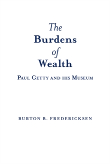 The Burdens of Wealth : Paul Getty and His Museum