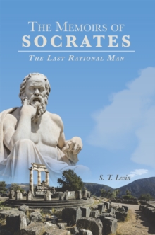 The Memoirs of Socrates : The Last Rational Man