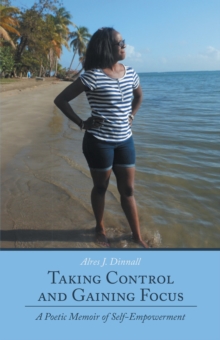 Taking Control and Gaining Focus : A Poetic Memoir of Self-Empowerment