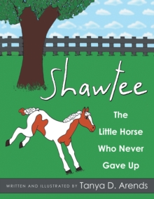 Shawtee : The Little Horse Who Never Gave Up