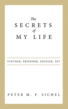 The Secrets of My Life : Vintner, Prisoner, Soldier, Spy