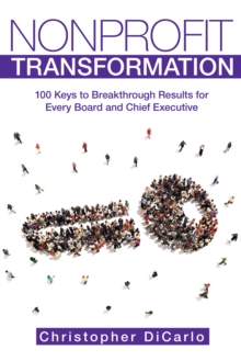 Nonprofit Transformation : 100 Keys to Breakthrough Results for Every Board and Chief Executive