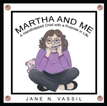 Martha and Me : A Handicapped Child with a Purpose in Life