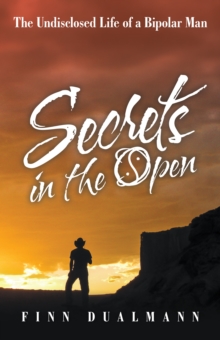 Secrets in the Open : The Undisclosed Life of a Bipolar Man