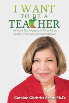 I Want to Be a Teacher : An Auto-Teachography in Three Parts: Student, Professor, and Administrator