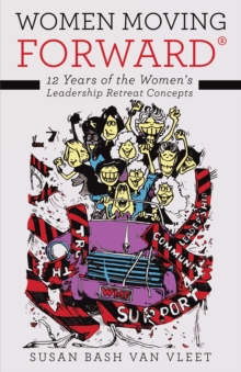 Women Moving Forward(R) : 12 Years of the Women's Leadership Retreat Concepts