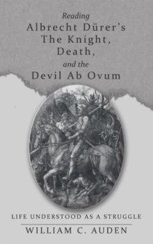 Reading Albrecht Durer'S the Knight, Death, and the Devil Ab Ovum : Life Understood as a Struggle