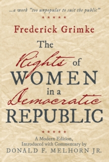 The Rights of Women in a Democratic Republic : A Modern Edition, Introduced with Commentary by Donald F. Melhorn Jr.