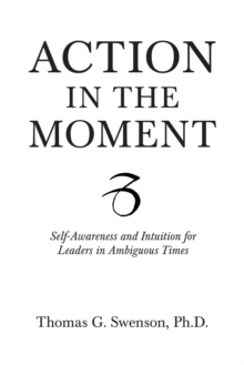 Action in the Moment : Self-Awareness and Intuition for Leaders in Ambiguous Times