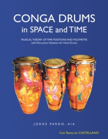 Conga Drums in Space and Time : Musical Theory of Time Positions and Polymetry, with Percussion Notation for Hand Drums