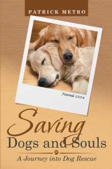 Saving Dogs and Souls : A Journey into Dog Rescue