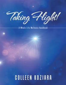 Taking Flight! : A Whole Life Wellness Handbook