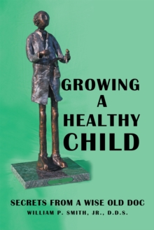 Growing a Healthy Child : Secrets from a Wise Old Doc