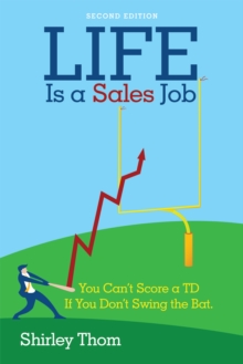 Life Is a Sales Job : You Can'T Score a Td If You Don'T Swing the Bat.