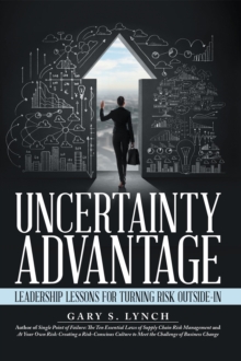 Uncertainty Advantage : Leadership Lessons for Turning Risk Outside-In