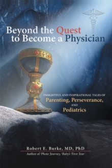 Beyond the Quest to Become a Physician : Insightful and Inspirational Tales of Parenting, Perseverance, and Pediatrics